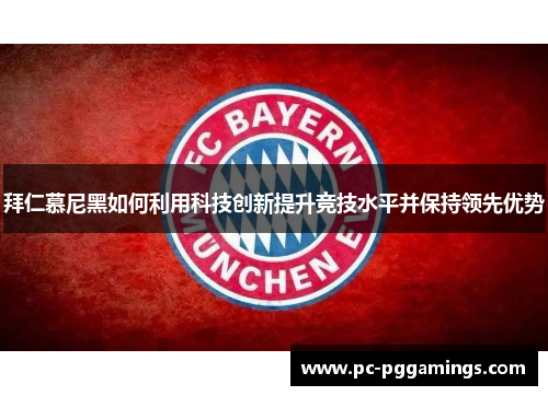拜仁慕尼黑如何利用科技创新提升竞技水平并保持领先优势 拜仁慕尼黑如何利用科技创新提升竞技水平并保持领先优势