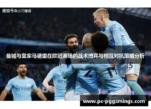 曼城与皇家马德里在欧冠赛场的战术博弈与相互对抗策略分析 曼城与皇家马德里在欧冠赛场的战术博弈与相互对抗策略分析