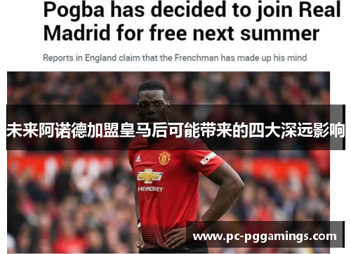 未来阿诺德加盟皇马后可能带来的四大深远影响