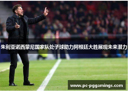 朱利亚诺西蒙尼国家队处子球助力阿根廷大胜展现未来潜力 朱利亚诺西蒙尼国家队处子球助力阿根廷大胜展现未来潜力