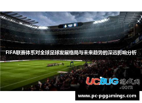 FIFA联赛体系对全球足球发展格局与未来趋势的深远影响分析