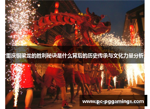 重庆铜梁龙的胜利秘诀是什么背后的历史传承与文化力量分析 重庆铜梁龙的胜利秘诀是什么背后的历史传承与文化力量分析